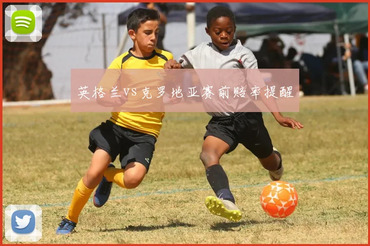 英格兰vs克罗地亚赛前赔率提醒