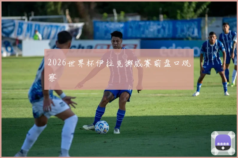 2026世界杯伊拉克挪威赛前盘口观察