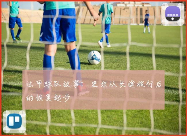 法甲球队故事:里尔从长途旅行后的恢复起步