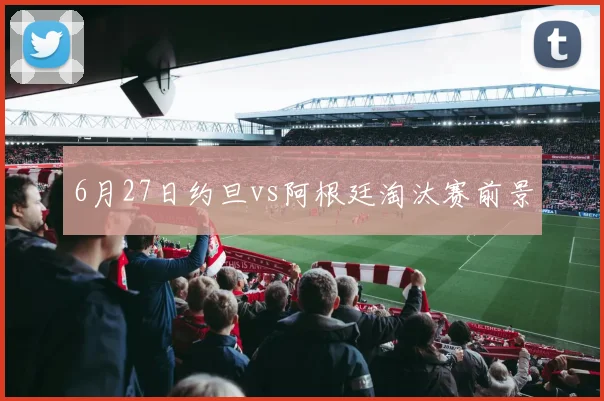 6月27日约旦vs阿根廷淘汰赛前景